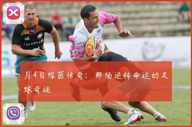 月4日绿茵传奇:那场逆转命运的足球奇迹
