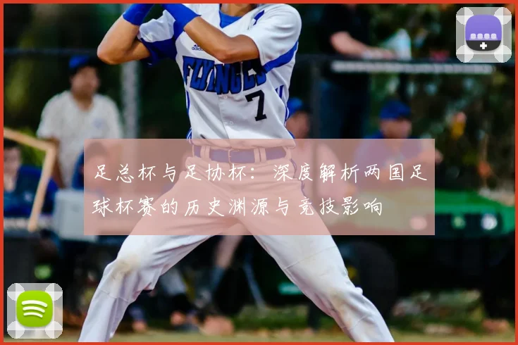 足总杯与足协杯：深度解析两国足球杯赛的历史渊源与竞技影响